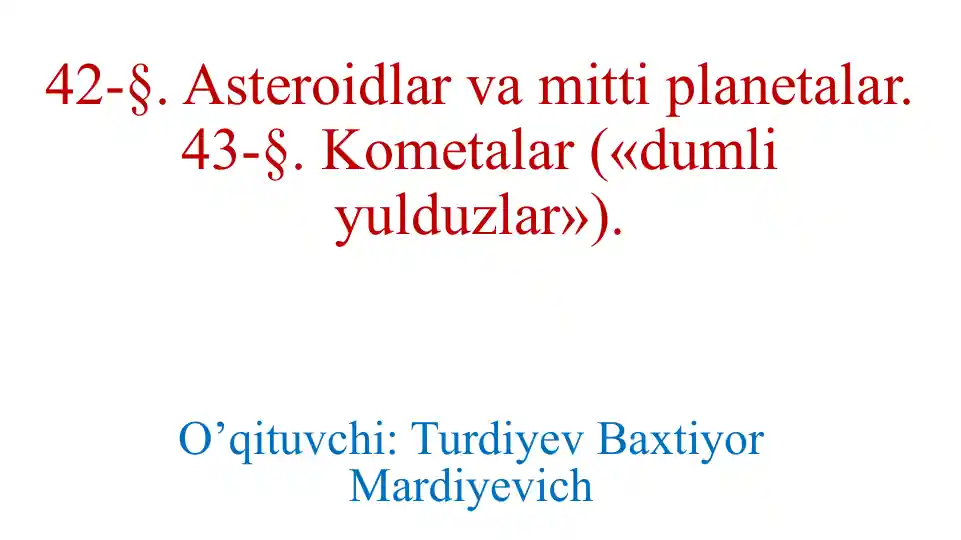 Asteroidlar va mittiplanetalar. Kometalar («dumliyulduzlar»).