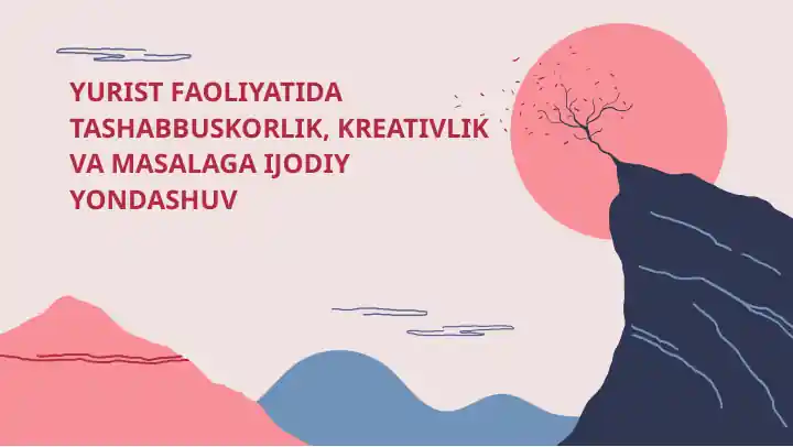 YURIST FAOLIYATIDA TASHABBUSKORLIK, KREATIVLIK VA MASALAGA IJODIY YONDASHUV