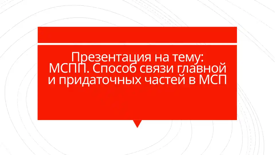 Презентация на тему: МСПП. Способ связи главной и придаточных частей в МСП