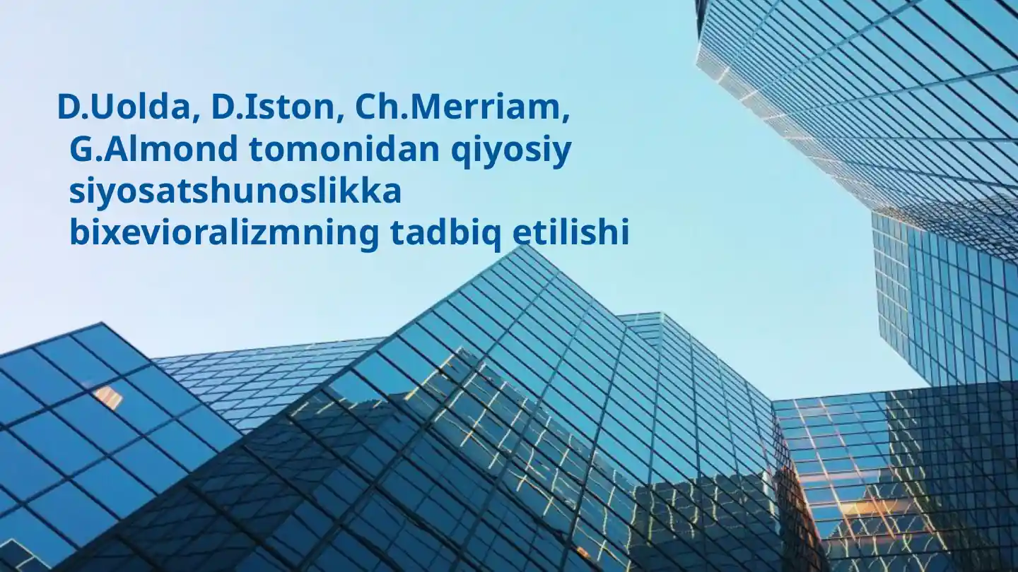D.Uolda, D.Iston, Ch.Merriam, G.Almond tomonidan qiyosiy siyosatshunoslikka bixevioralizmning tadbiq etilishi