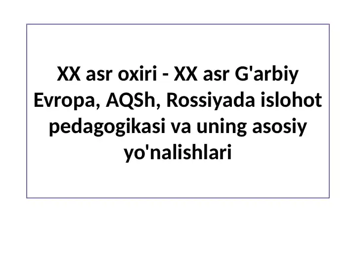 XX asr oxiri - XX asr G'arbiy Evropa, AQSh, Rossiyada islohot pedagogikasi va uning asosiy yo'nalishlari