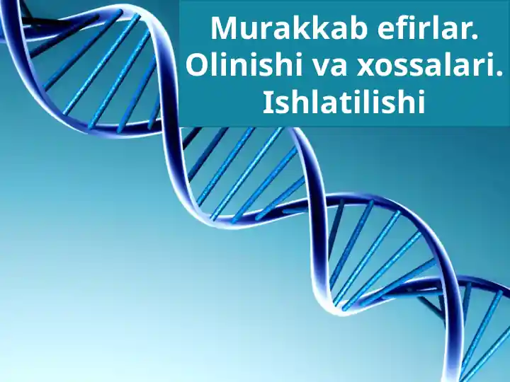 Murakkab efirlar. Olinishi va xossalari. Ishlatilishi