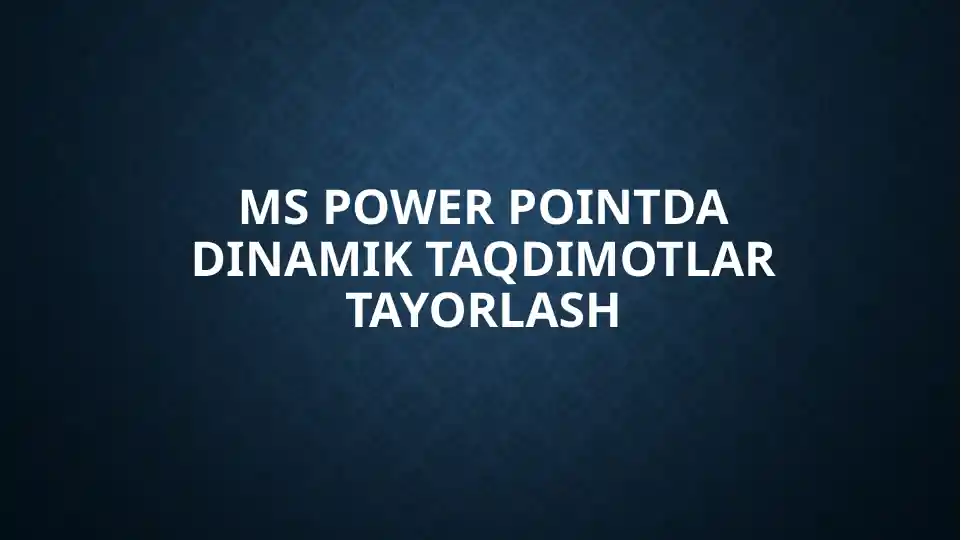 MS PowerPointda dinamik taqdimotlar tayorlash