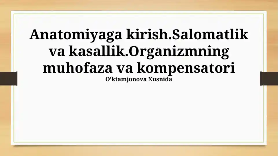 Anatomiyaga kirish.Salomatlik va kasallik.Organizmning muhofaza va kompensatori