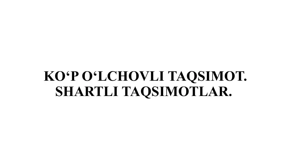 Ko‘p o‘lchovli taqsimot. Shartli taqsimotlar
