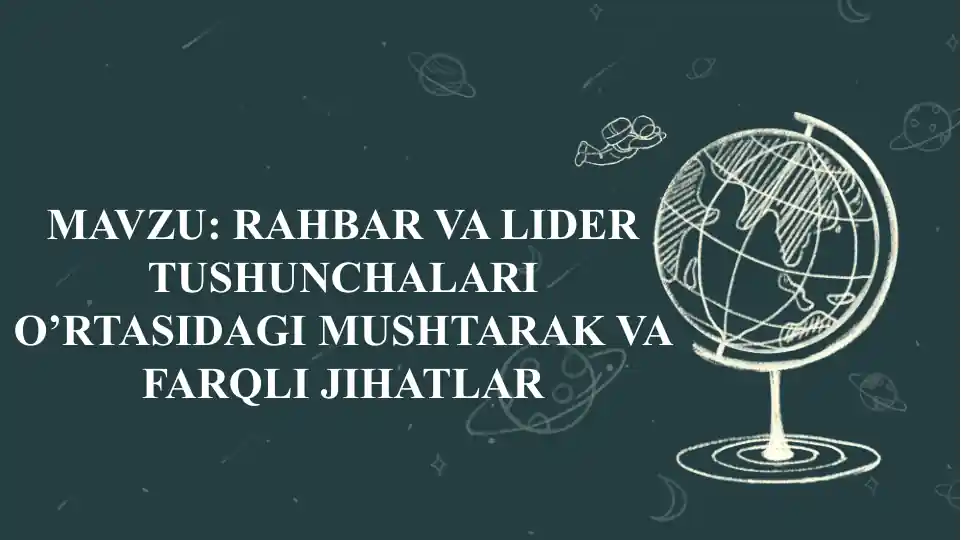 Rahbar va lider tushunchalari o’rtasidagi mushtarik va farqli jihatlar