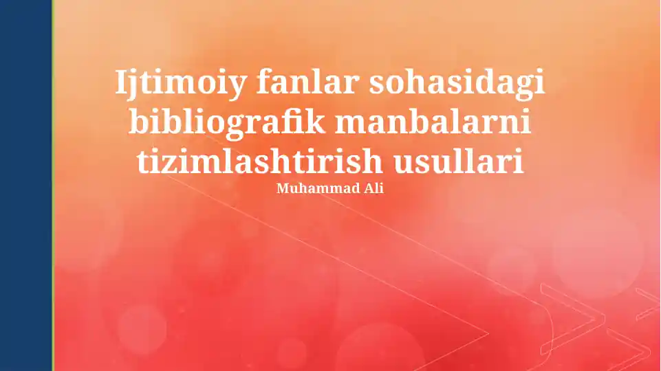 Ijtimoiy fanlar sohasidagi bibliografik manbalarni tizimlashtirish usullari