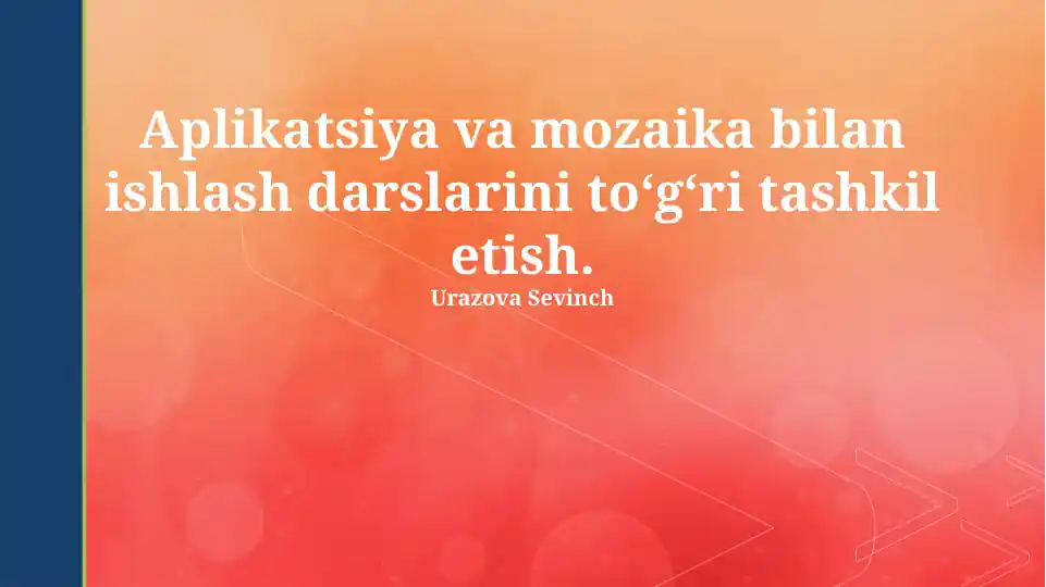 Aplikatsiya va mozaika bilan ishlash darslarini to‘g‘ri tashkil etish