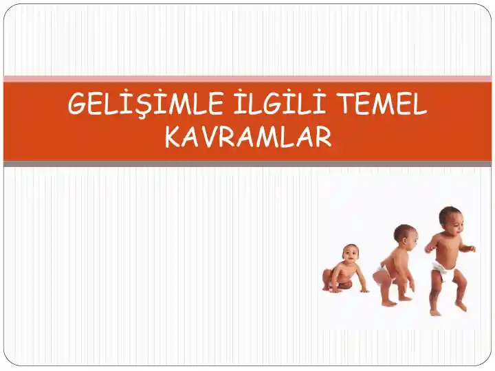 GELİŞİMLE İLGİLİ TEMEL KAVRAMLAR
