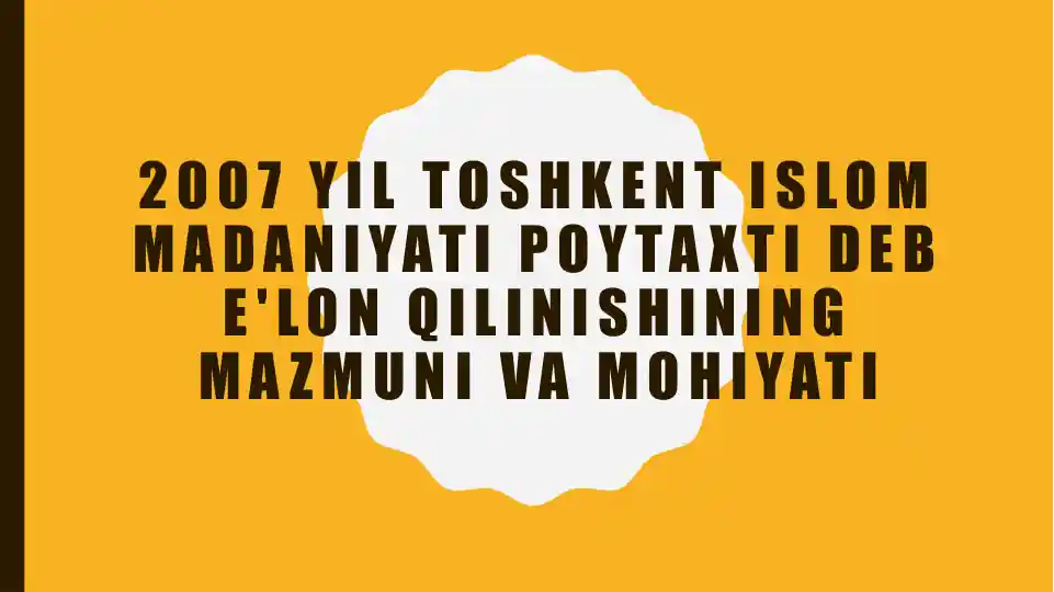 2007 yil Toshkent Islom madaniyati poytaxti deb e'lon qilinishining mazmuni va mohiyati