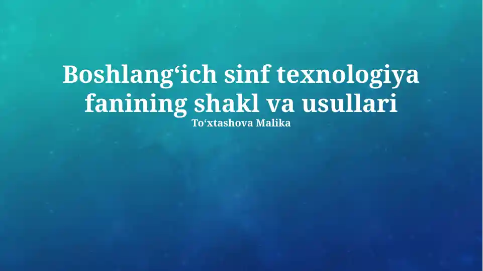 Boshlang‘ich sinf texnologiya fanining shakl va usullari