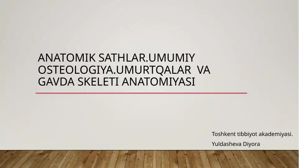 Anatomik sathlar.Umumiy osteologiya.Umurtqalar va gavda skeleti anatomiyasi