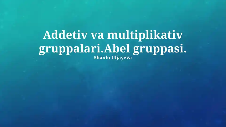 Addetiv va Multiplikativ Gruppalari. Abel gruppasi