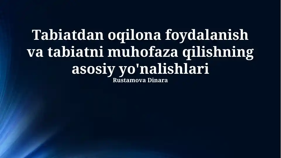 Tabiatdan oqilona foydalanish va tabiatni muhofaza qilishning asosiy yo'nalishlari