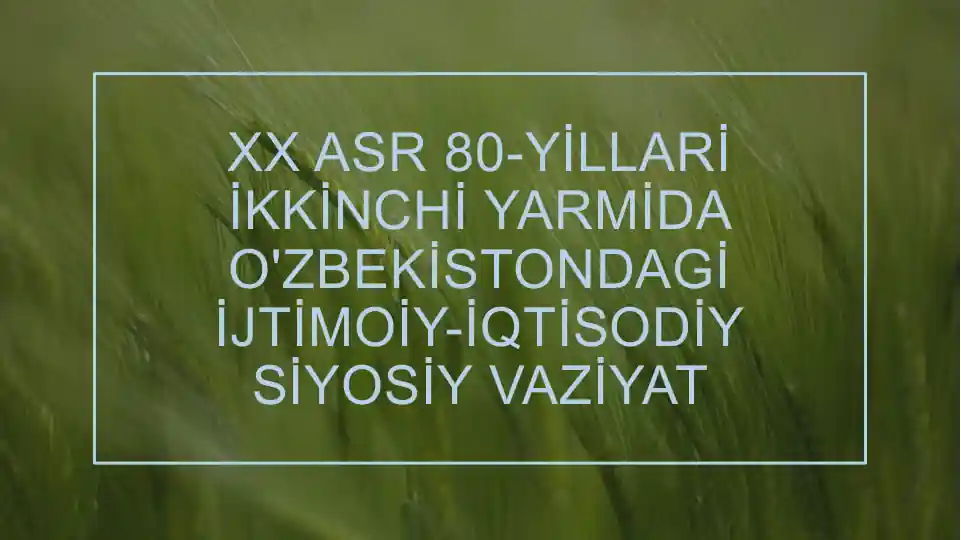 XX asr 80-yillari ikkinchi yarmida O'zbekistondagi ijtimoiy-iqtisodiy siyosiy vaziyat