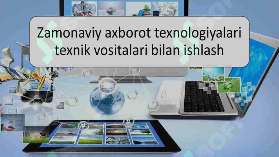 Zamonaviy axborot texnologiyalari va ular bilan ishlash