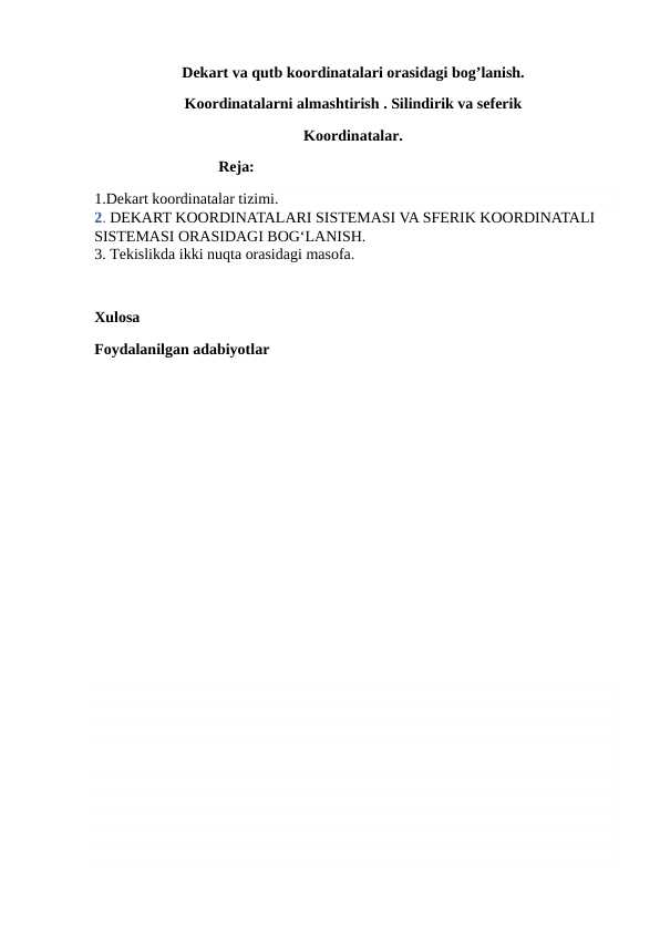 Dekart va qutb koordinatalari orasidagi bog’lanish. Koordinatalarni almashtirish. Silindirik va seferik Koordinatalar.