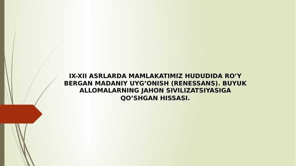 IX-XII asrlarda mamlakatimiz hududida ro'y bergan madaniy uyg'onish (Renessans).Buyuk allomalarning jahon sivilizatsiyasiga qo'shgan hissasi