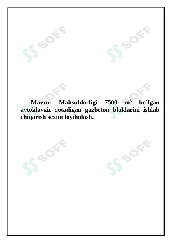 Mahsuldorligi 7500 m3 bo’lgan avtoklavsiz qotadigan gazbeton bloklarini ishlab chiqarish sexini loyihalash.