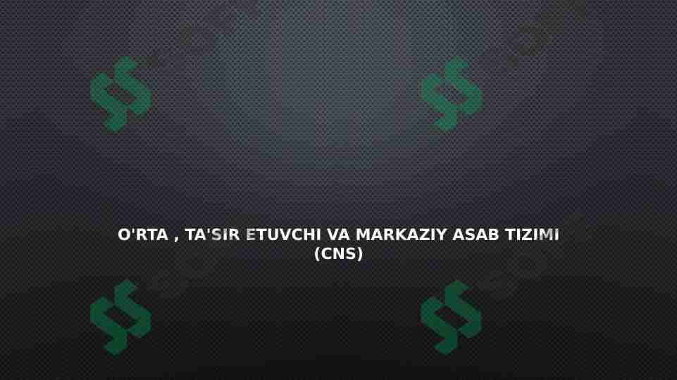 O'rta , ta'sir etuvchi va markaziy asab tizimi (CNS)