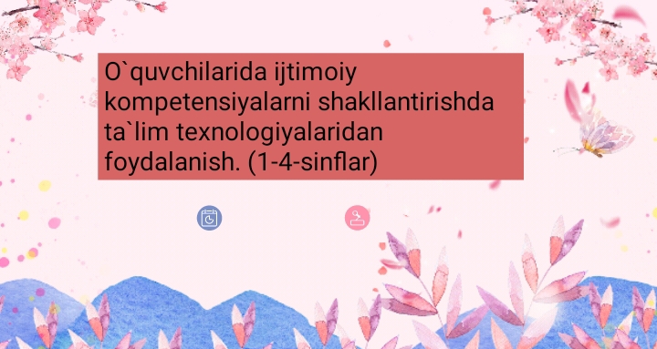 O`quvchilarida ijtimoiy kompetensiyalarni shakllantirishda ta`lim texnologiyalaridan foydalanish. (1-4-sinflar)