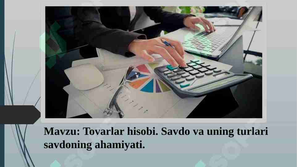 Tovarlar hisobi. Savdo va uning turlari savdoning ahamiyati.
