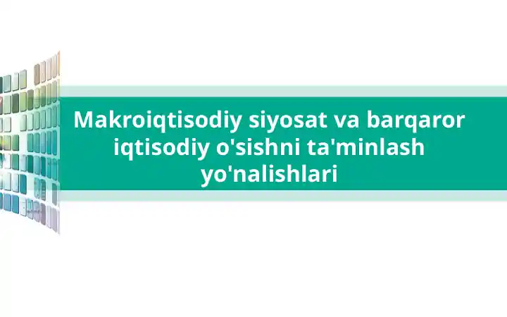 Makroiqtisodiy siyosat va barqaror iqtisodiy o'sishni ta'minlash yo'nalishlari