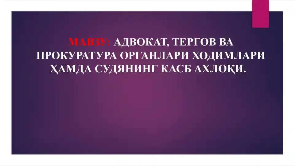 АДВОКАТ, ТЕРГОВ ВА ПРОКУРАТУРА ОРГАНЛАРИ ХОДИМЛАРИ ҲАМДА СУДЯНИНГ КАСБ АХЛОҚИ