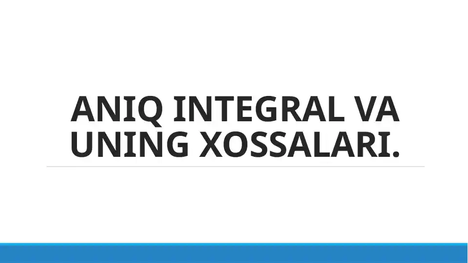 ANIQ INTЕGRAL VA UNING XOSSALARI