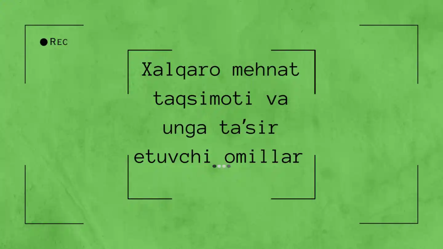 Xalqaro mehnat taqsimoti va unga tasir etuvchi omillar
