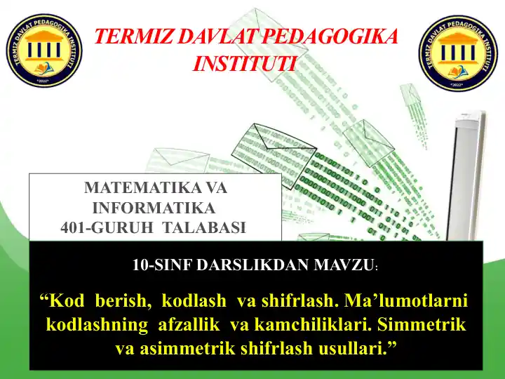 Kod berish, kodlash va shifrlash. Ma’lumotlarni kodlashning afzallik va kamchiliklari. Simmetrik va asimmetrik shifrlash usullari