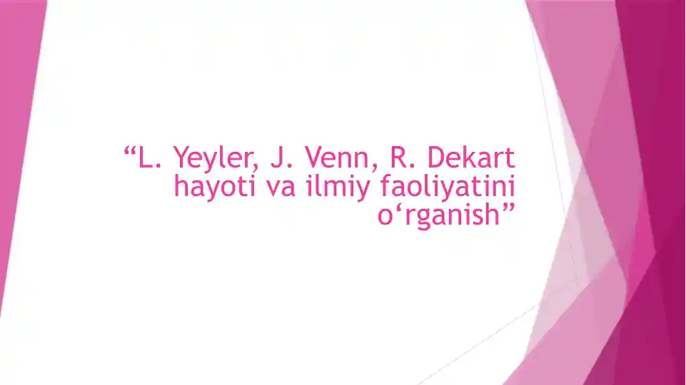 L.Yeyler, J. Venn, R.Dekart hayoti va ilmiy faoliyati