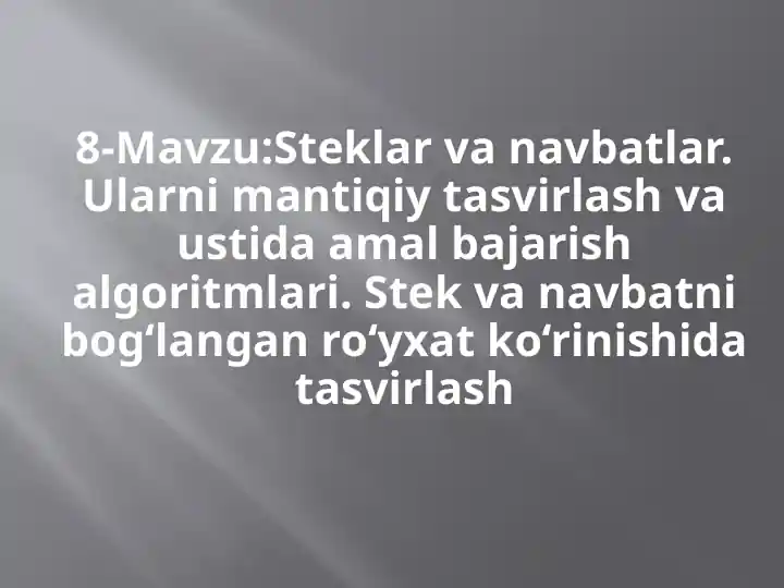 Steklar va navbatlar. Ularni mantiqiy tasvirlash va ustida amal bajarish algoritmlari