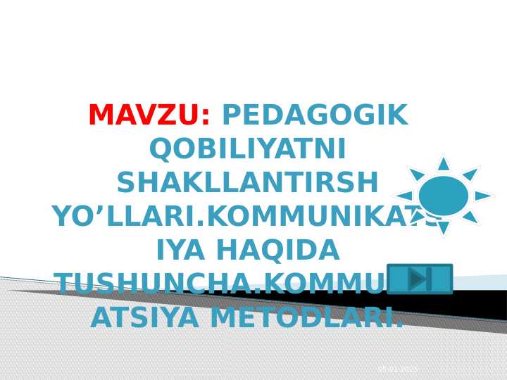 PEDAGOGIK QOBILIYATNI SHAKLLANTIRSH YO’LLARI.KOMMUNIKATSIYA HAQIDA TUSHUNCHA.KOMMUNIKATSIYA METODLARI.