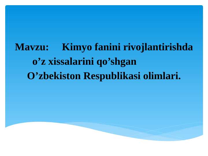 Kimyo fanini rivojlantirishda o’z xissalarini qo’shgan O’zbekiston Respublikasi olimlari