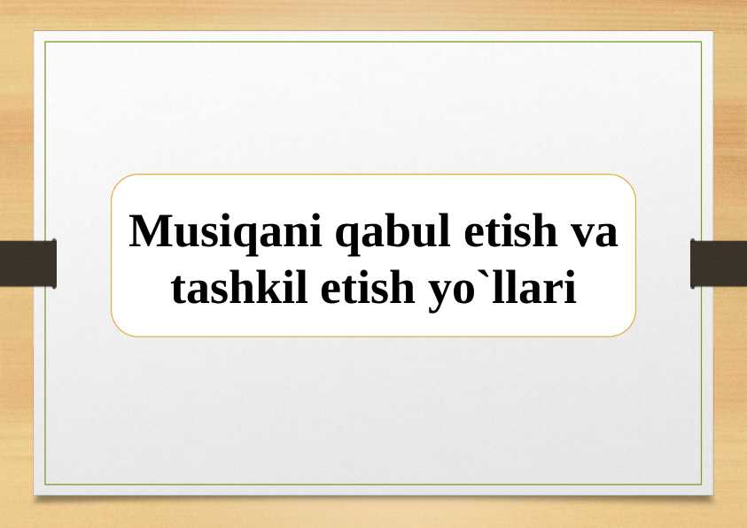 Musiqani qabul etish va tashkil etish yo`llari