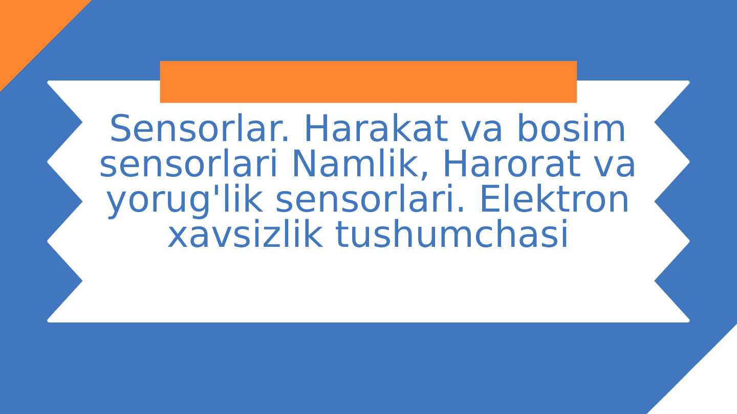 Sensorlar. Harakat va bosim sensorlari Namlik, Harorat va yorug'lik sensorlari. Elektron xavsizlik tushumchasi