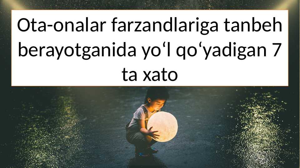Ota-onalar farzandlariga tanbeh berayotganida yo‘l qo‘yadigan 7 ta xato