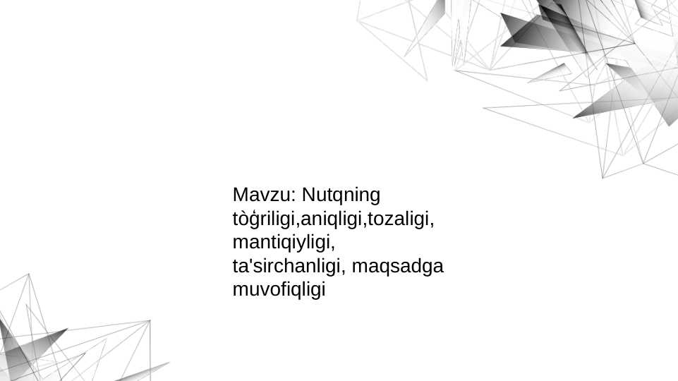 Nutqning to'g'riligi, aniqligi, tozaligi, mantiqiyligi, ta'sirchanligi, maqsadga muvofiqligi