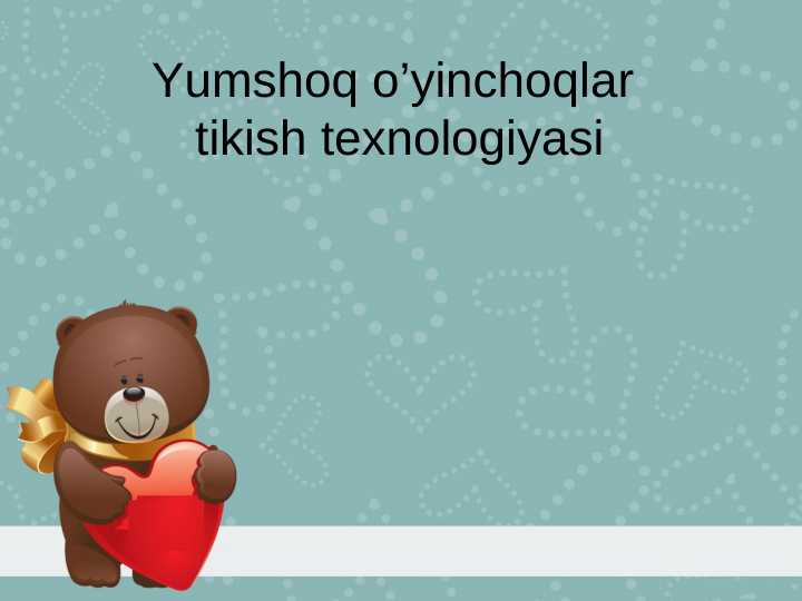 Yumshoq o’yinchoqlar tikish texnologiyasi