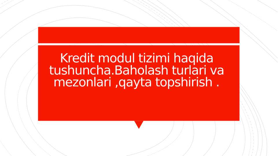 Kredit modul tizimi haqida tushuncha.Baholash turlari va mezonlari ,qayta topshirish