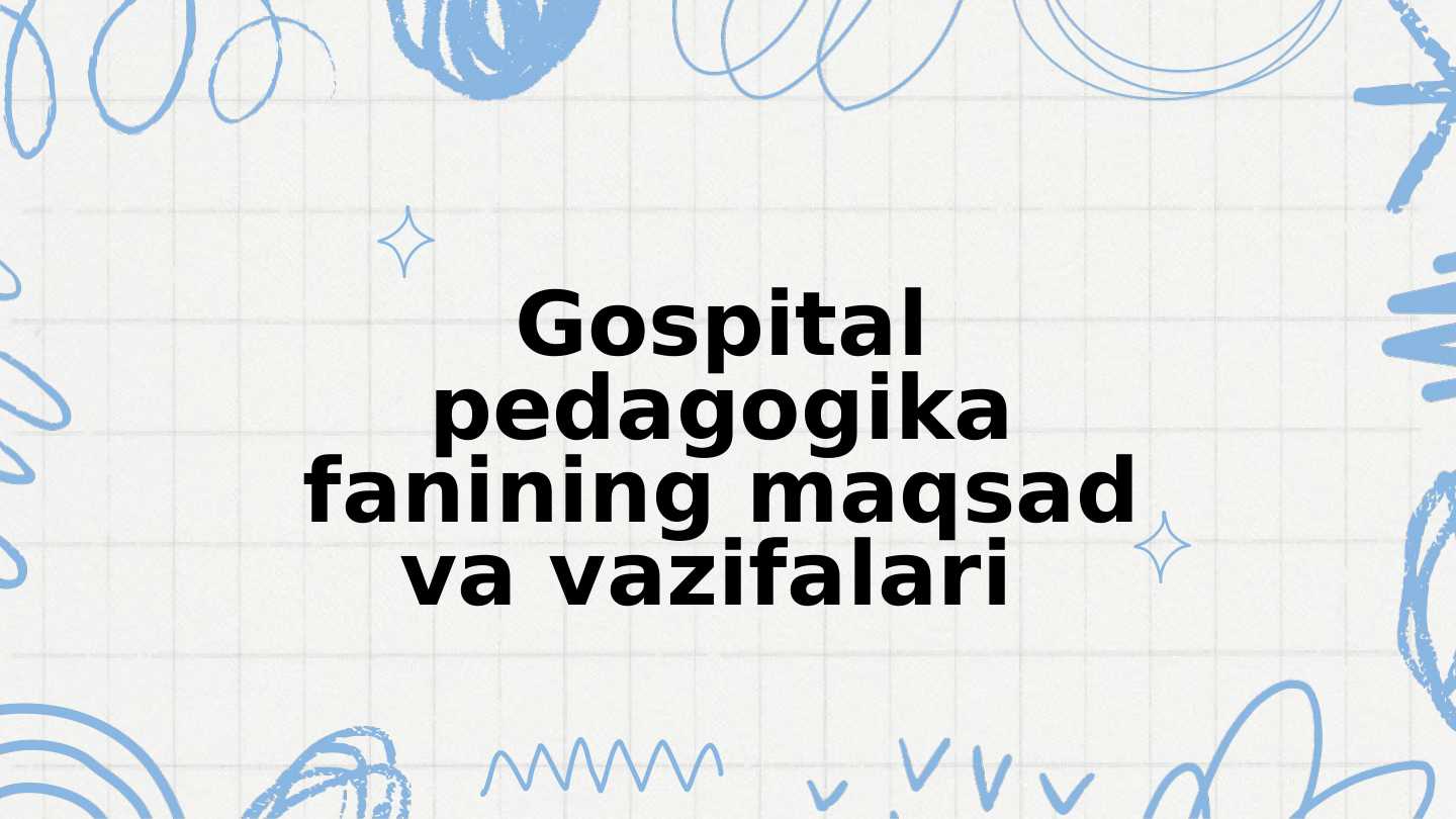 Gospital pedagogika fanining maqsad va vazifalari
