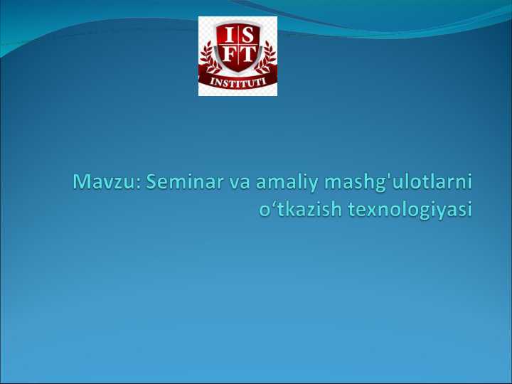 Seminar va amaliy mashg'ulotlarni oʻtkazish texnologiyasi