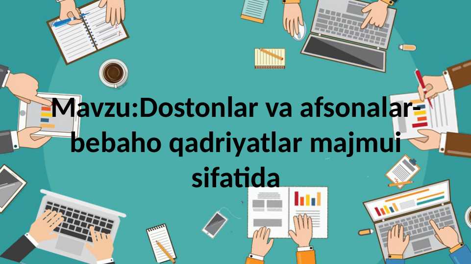 Dostonlar va afsonalar-bebaho qadriyatlar majmui sifatida