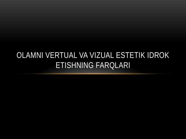 OLAMNI VERTUAL VA VIZUAL ESTETIK IDROK ETISHNING FARQLARI ppt slayd