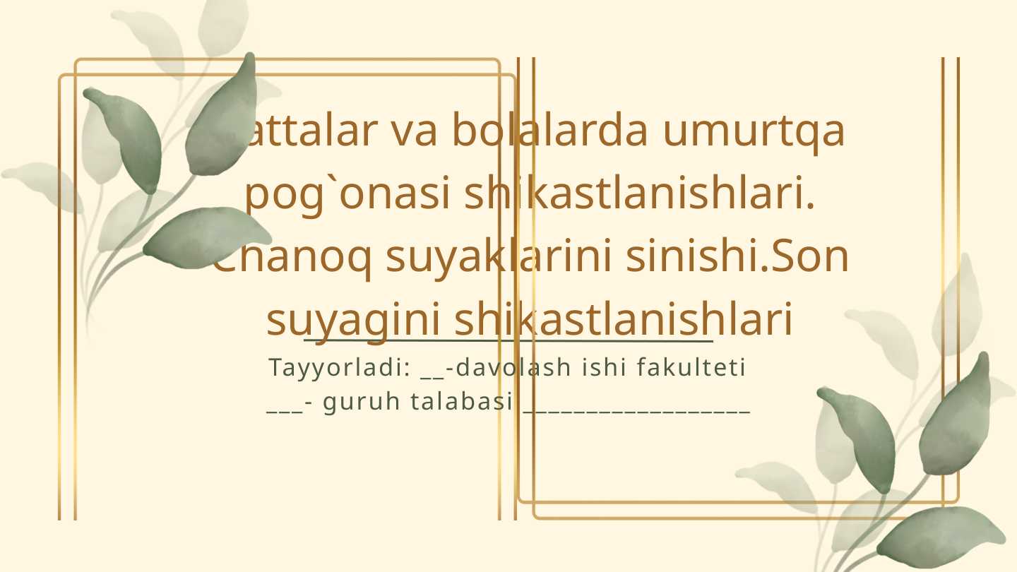 Kattalar va bolalarda umurtqa pog`onasi shikastlanishlari. Chanoq suyaklarini sinishi.Son suyagini shikastlanishlari