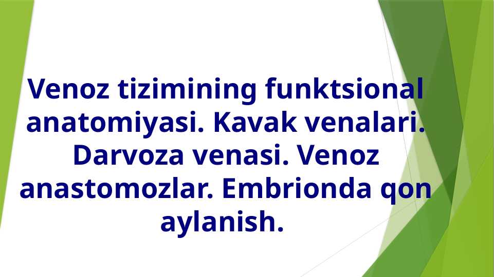 Venoz tizimining funktsional anatomiyasi. Kovak venalari. Darvoza venasi. Venoz anastomozlar. Embrionda qon aylanish.