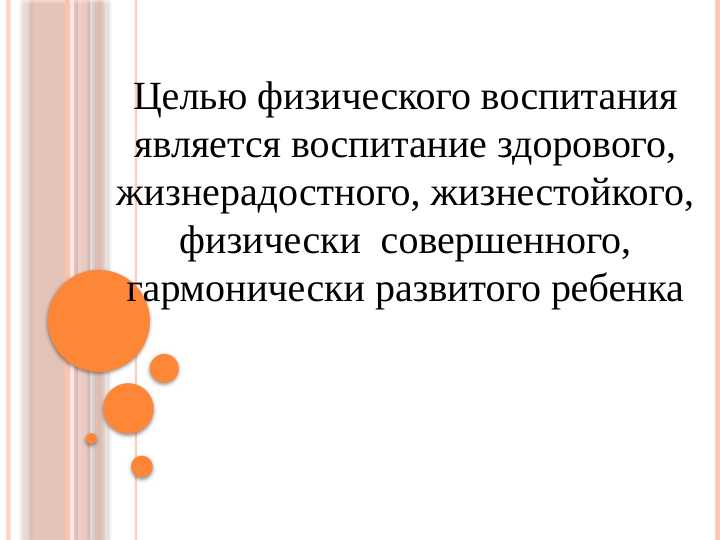 Целью физического воспитания является воспитание здорового, жизнерадостного, жизнестойкого, физически совершенного, гармонически развитого ребенка