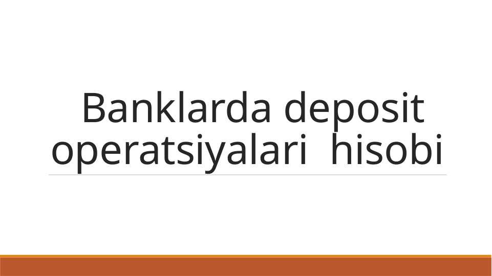 Banklarda deposit operatsiyalari hisobi