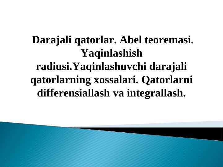 Darajali qatorlar. Abel teoremasi. Yaqinlashish radiusi.Yaqinlashuvchi darajali qatorlarning xossalari. Qatorlarni differensiallash va integrallash